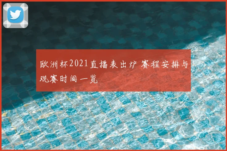 欧洲杯2021直播表出炉 赛程安排与观赛时间一览