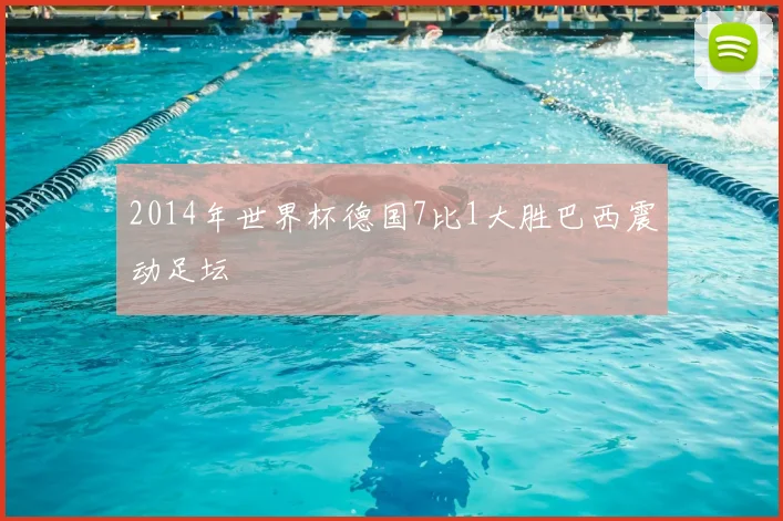 2014年世界杯德国7比1大胜巴西震动足坛