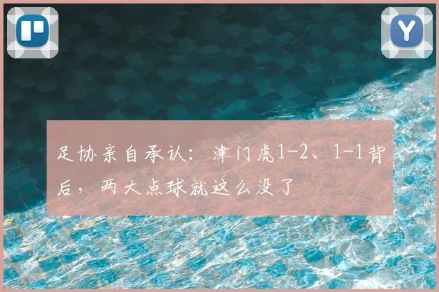 足协亲自承认：津门虎1-2、1-1背后，两大点球就这么没了