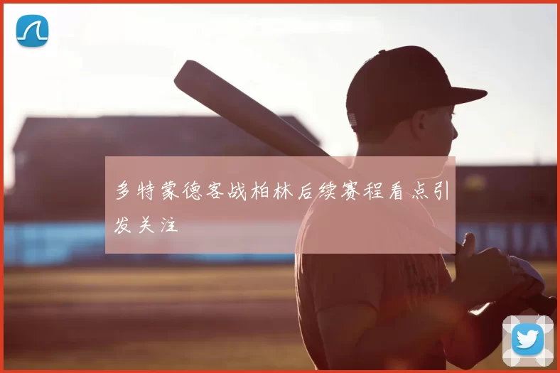多特蒙德客战柏林后续赛程看点引发关注