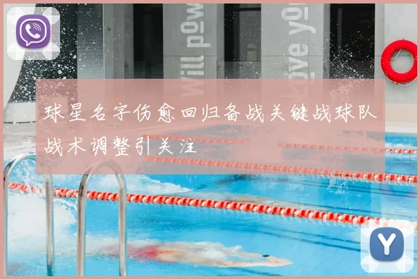 球星名字伤愈回归备战关键战球队战术调整引关注