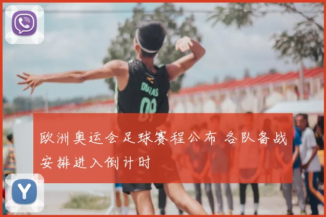 欧洲奥运会足球赛程公布 各队备战安排进入倒计时