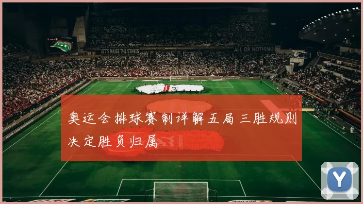 奥运会排球赛制详解五局三胜规则决定胜负归属