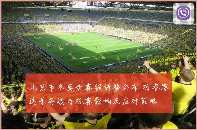 北京市冬奥会赛程调整公布 对参赛选手备战与观赛影响及应对策略