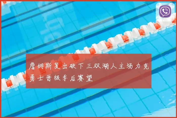 詹姆斯复出砍下三双湖人主场力克勇士晋级季后赛望