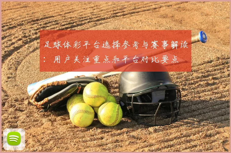 足球体彩平台选择参考与赛事解读：用户关注重点和平台对比要点