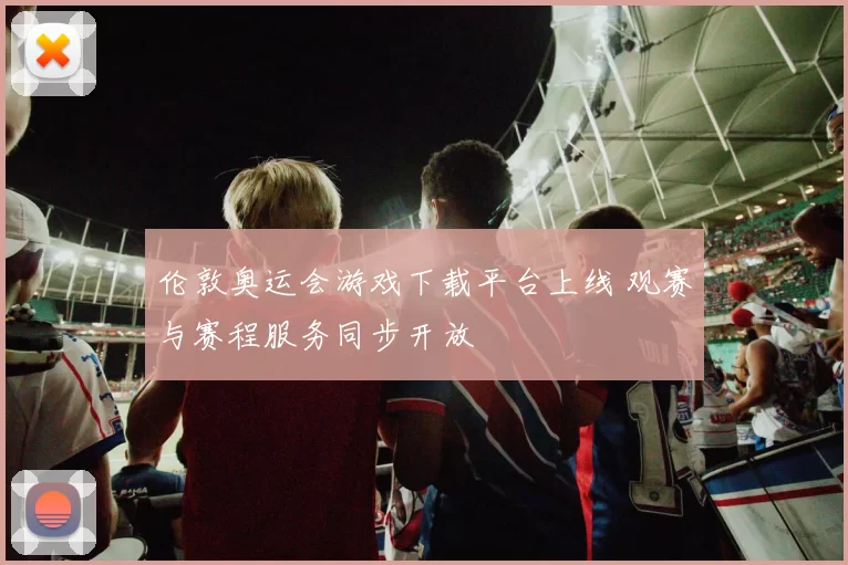 伦敦奥运会游戏下载平台上线 观赛与赛程服务同步开放
