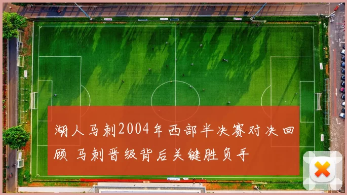 湖人马刺2004年西部半决赛对决回顾 马刺晋级背后关键胜负手