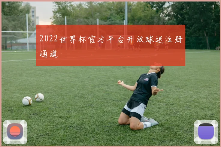 2022世界杯官方平台开放球迷注册通道