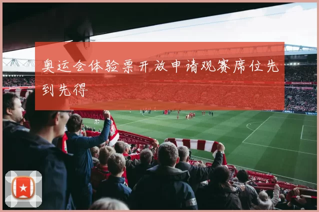 奥运会体验票开放申请观赛席位先到先得