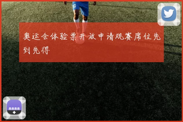 奥运会体验票开放申请观赛席位先到先得